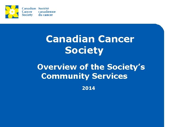 Canadian Cancer Society Overview of the Society’s Community Services 2014 