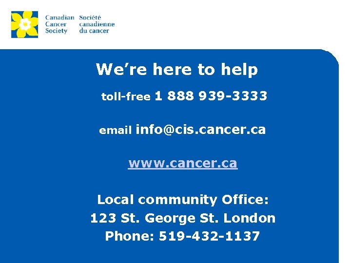 We’re here to help toll-free 1 888 939 -3333 email info@cis. cancer. ca www.