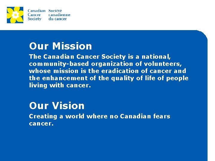 Our Mission The Canadian Cancer Society is a national, community-based organization of volunteers, whose