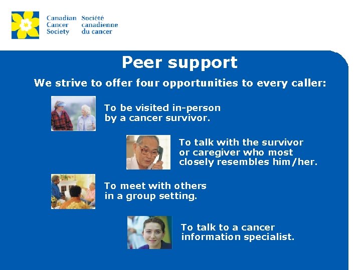 Peer support We strive to offer four opportunities to every caller: To be visited