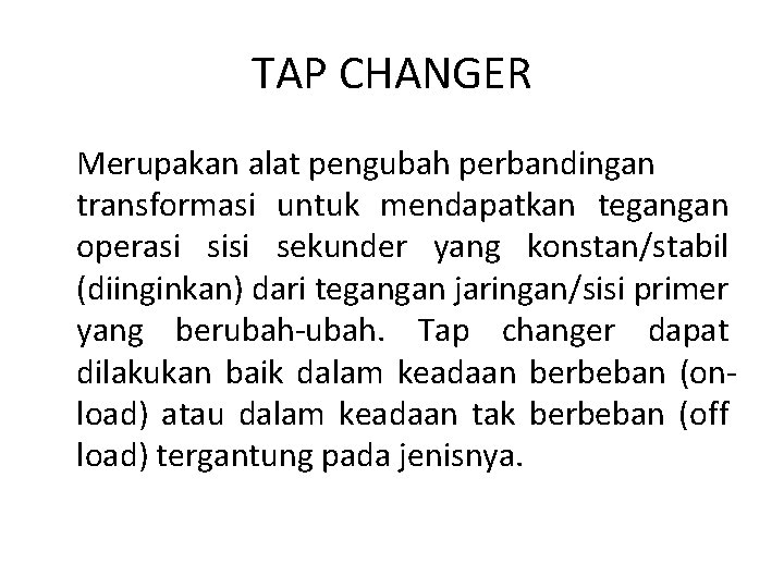 TAP CHANGER Merupakan alat pengubah perbandingan transformasi untuk mendapatkan tegangan operasi sisi sekunder yang