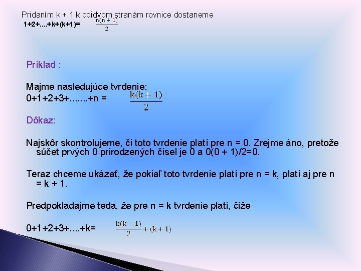 Pridaním k + 1 k obidvom stranám rovnice dostaneme 1+2+. . +k+(k+1)= Príklad :