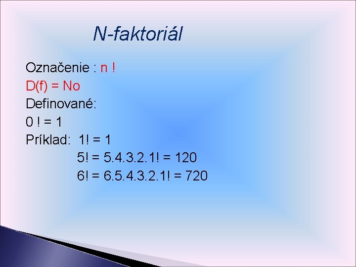N-faktoriál Označenie : n ! D(f) = No Definované: 0 ! = 1 Príklad: