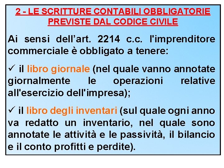 2 - LE SCRITTURE CONTABILI OBBLIGATORIE PREVISTE DAL CODICE CIVILE Ai sensi dell’art. 2214