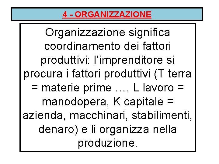 4 - ORGANIZZAZIONE Organizzazione significa coordinamento dei fattori produttivi: l’imprenditore si procura i fattori