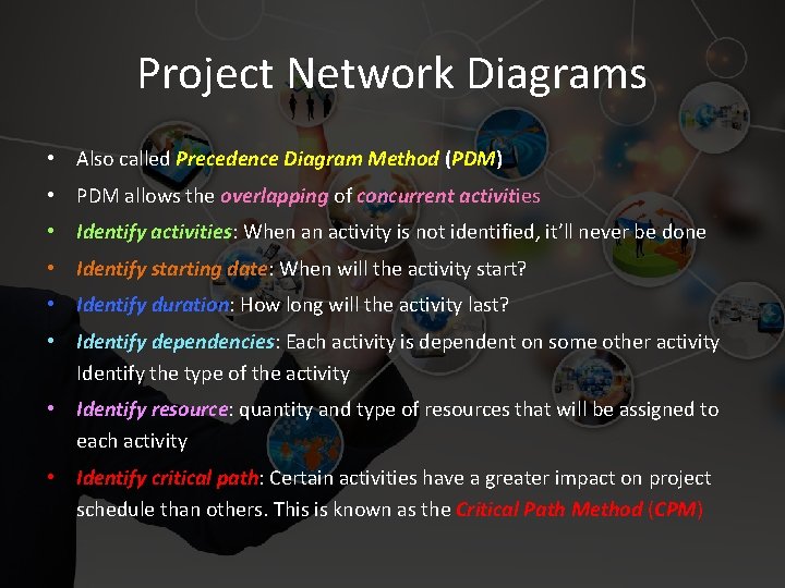Project Network Diagrams • Also called Precedence Diagram Method (PDM) • PDM allows the