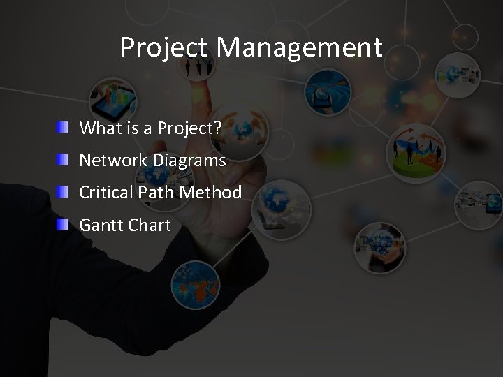 Project Management What is a Project? Network Diagrams Critical Path Method Gantt Chart 