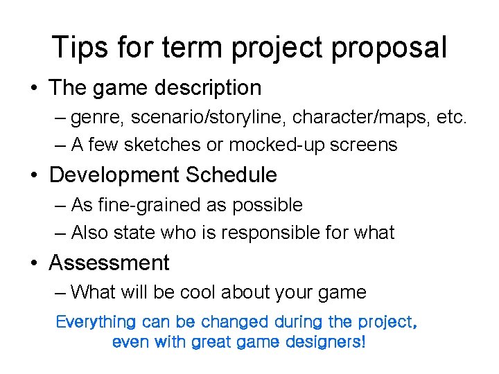 Tips for term project proposal • The game description – genre, scenario/storyline, character/maps, etc.