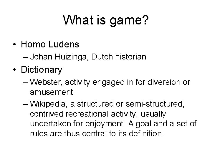 What is game? • Homo Ludens – Johan Huizinga, Dutch historian • Dictionary –