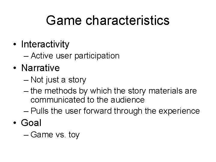Game characteristics • Interactivity – Active user participation • Narrative – Not just a