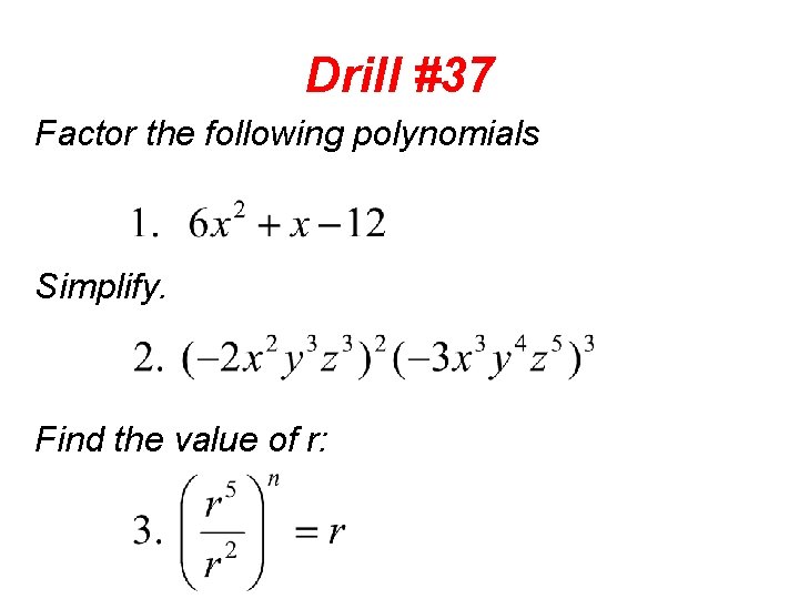 Drill #37 Factor the following polynomials Simplify. Find the value of r: 