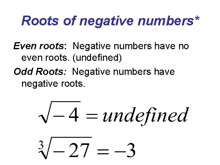 Roots of negative numbers* Even roots: Negative numbers have no even roots. (undefined) Odd