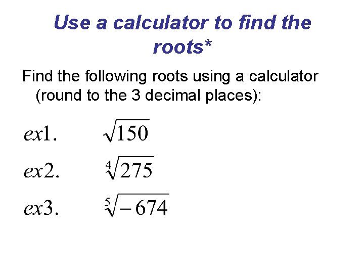 Use a calculator to find the roots* Find the following roots using a calculator