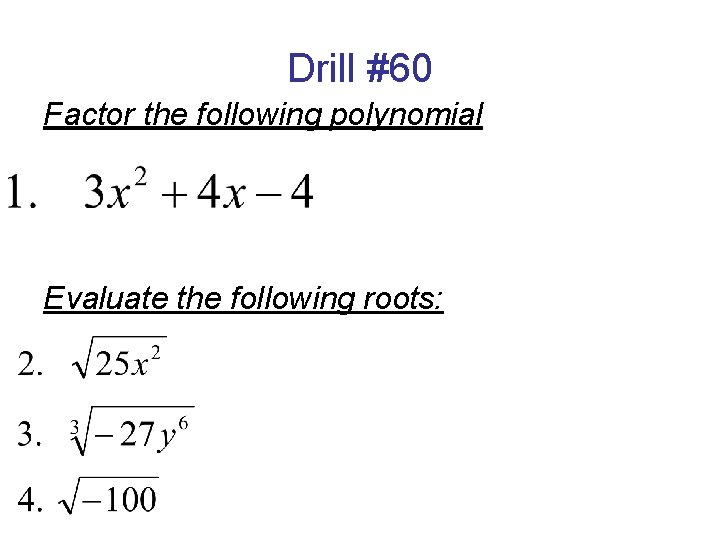 Drill #60 Factor the following polynomial Evaluate the following roots: 