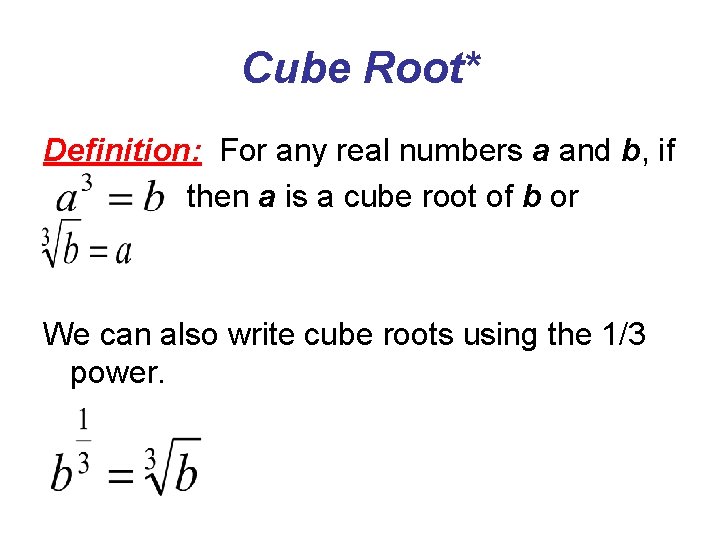 Cube Root* Definition: For any real numbers a and b, if then a is