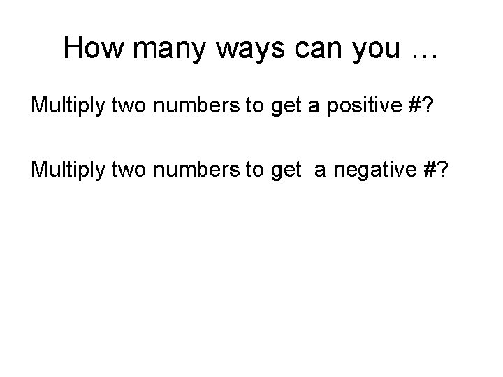 How many ways can you … Multiply two numbers to get a positive #?