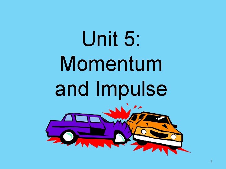 Unit 5: Momentum and Impulse 1 