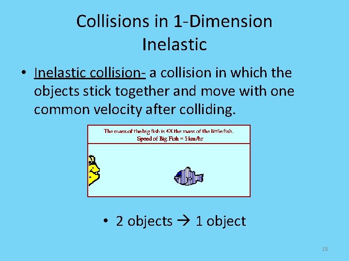 Collisions in 1 -Dimension Inelastic • Inelastic collision- a collision in which the objects