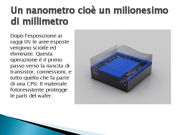 Un nanometro cioè un milionesimo di millimetro Dopo l'esposizione ai raggi UV le aree