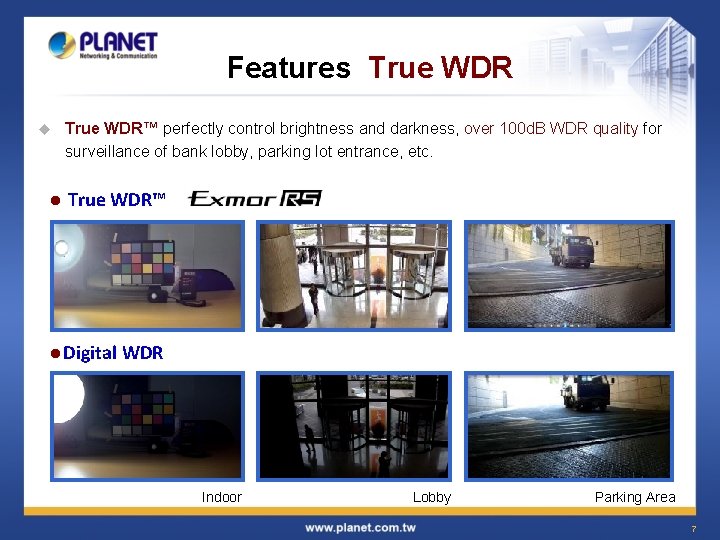 Features True WDR u l True WDR™ perfectly control brightness and darkness, over 100