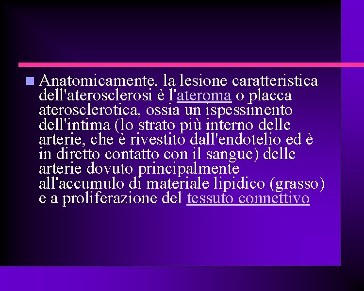  Anatomicamente, la lesione caratteristica dell'aterosclerosi è l'ateroma o placca aterosclerotica, ossia un ispessimento