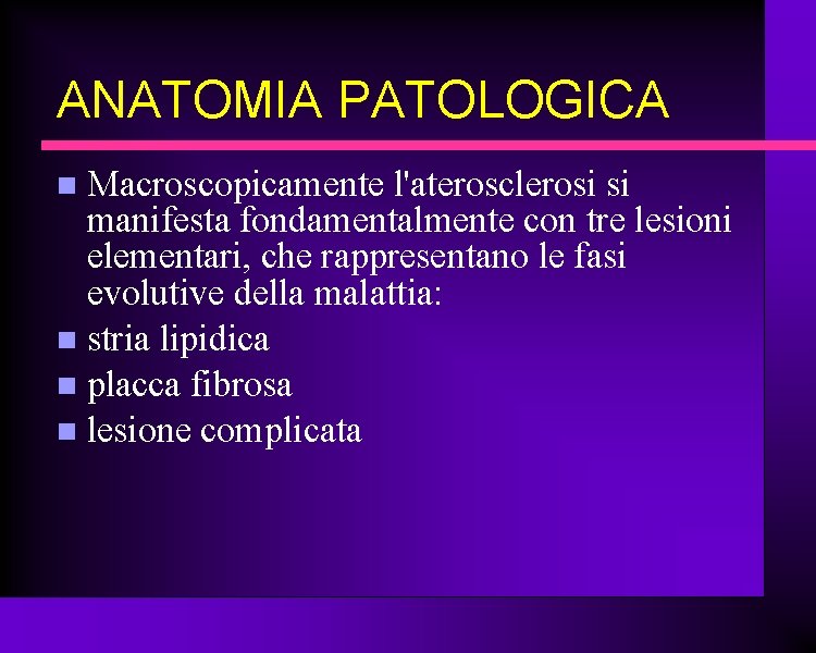 ANATOMIA PATOLOGICA Macroscopicamente l'aterosclerosi si manifesta fondamentalmente con tre lesioni elementari, che rappresentano le