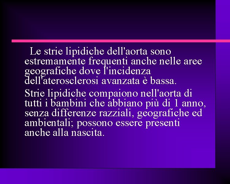 Le strie lipidiche dell'aorta sono estremamente frequenti anche nelle aree geografiche dove l'incidenza dell'aterosclerosi