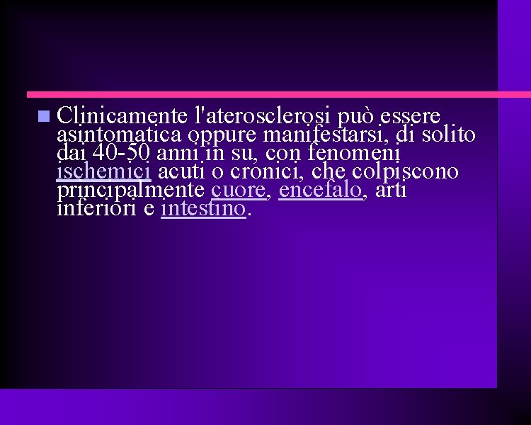  Clinicamente l'aterosclerosi può essere asintomatica oppure manifestarsi, di solito dai 40 -50 anni