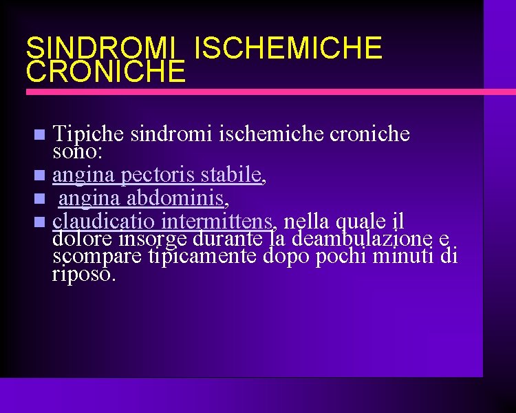 SINDROMI ISCHEMICHE CRONICHE Tipiche sindromi ischemiche croniche sono: angina pectoris stabile, angina abdominis, claudicatio