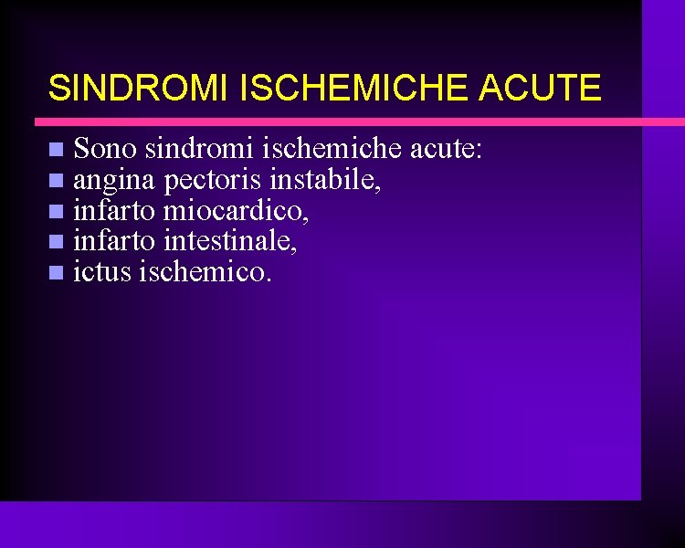 SINDROMI ISCHEMICHE ACUTE Sono sindromi ischemiche acute: angina pectoris instabile, infarto miocardico, infarto intestinale,