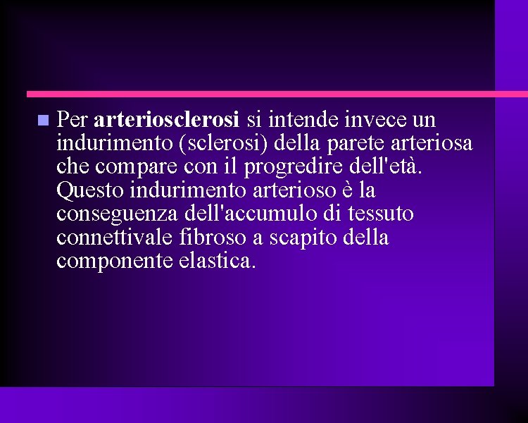  Per arteriosclerosi si intende invece un indurimento (sclerosi) della parete arteriosa che compare