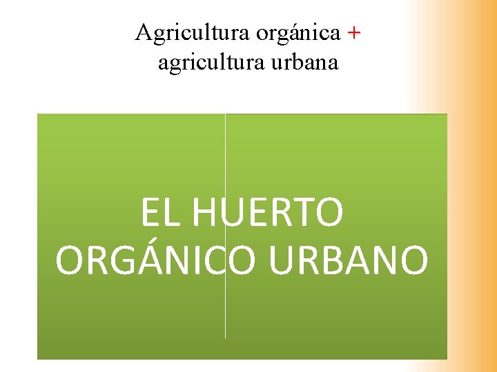 Agricultura orgánica + agricultura urbana EL HUERTO ORGÁNICO URBANO 