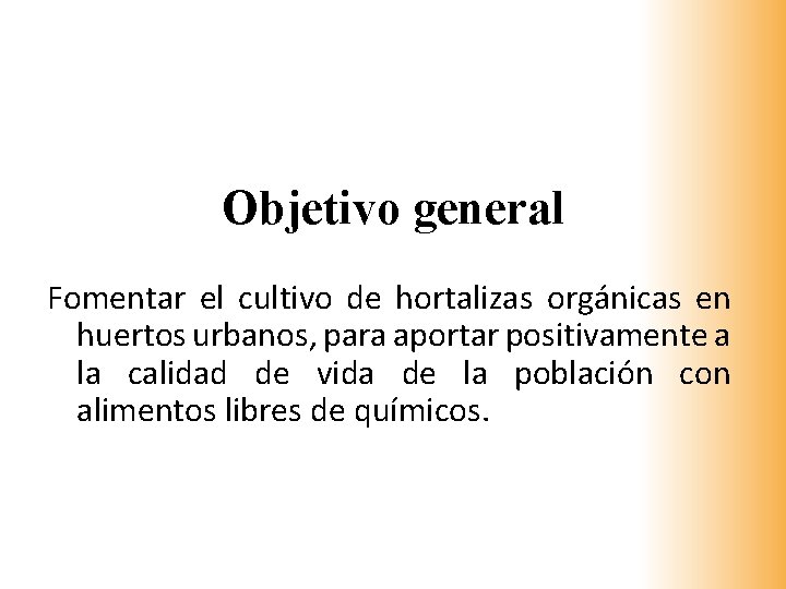 Objetivo general Fomentar el cultivo de hortalizas orgánicas en huertos urbanos, para aportar positivamente