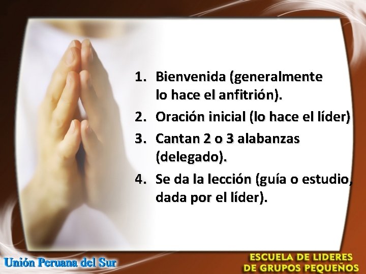1. Bienvenida (generalmente lo hace el anfitrión). 2. Oración inicial (lo hace el líder)
