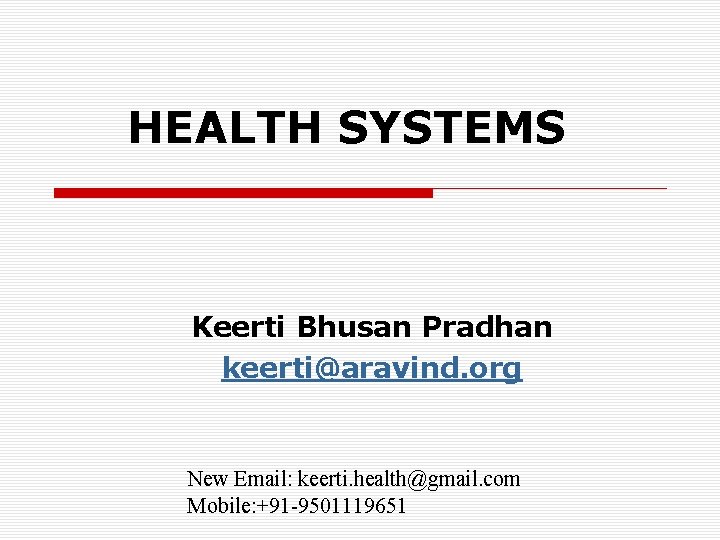 HEALTH SYSTEMS Keerti Bhusan Pradhan keerti@aravind. org New Email: keerti. health@gmail. com Mobile: +91