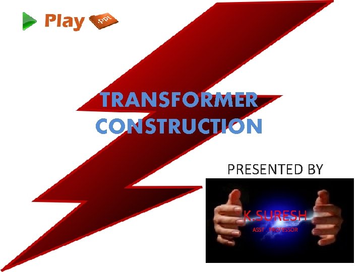 TRANSFORMER CONSTRUCTION PRESENTED BY K. SURESH ASST. PROFESSOR 