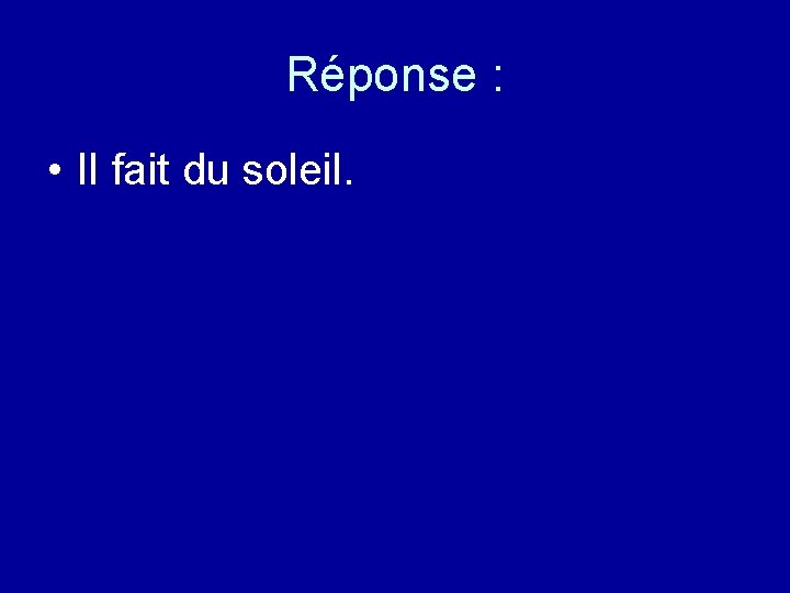 Réponse : • Il fait du soleil. 