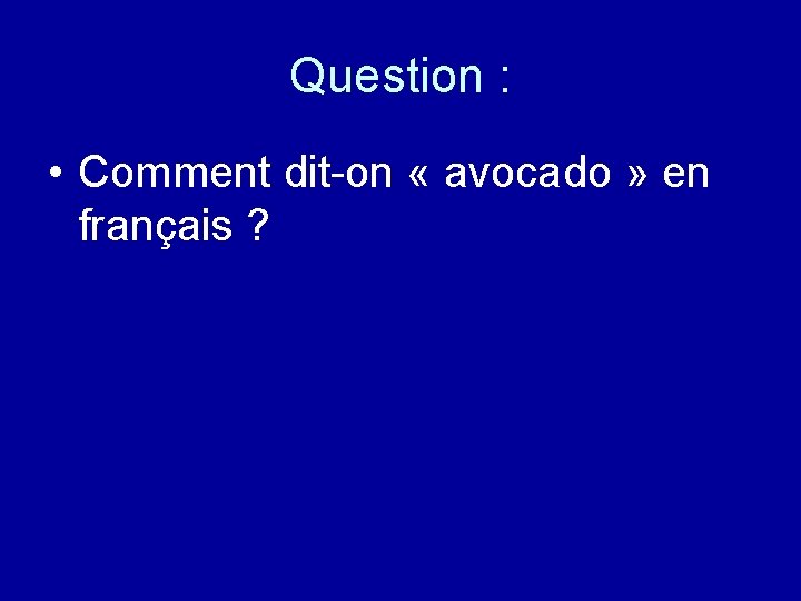 Question : • Comment dit-on « avocado » en français ? 
