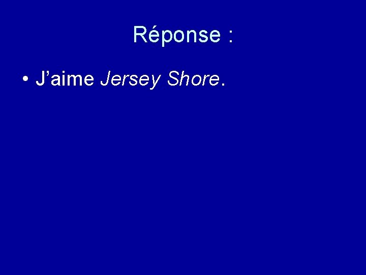 Réponse : • J’aime Jersey Shore. 