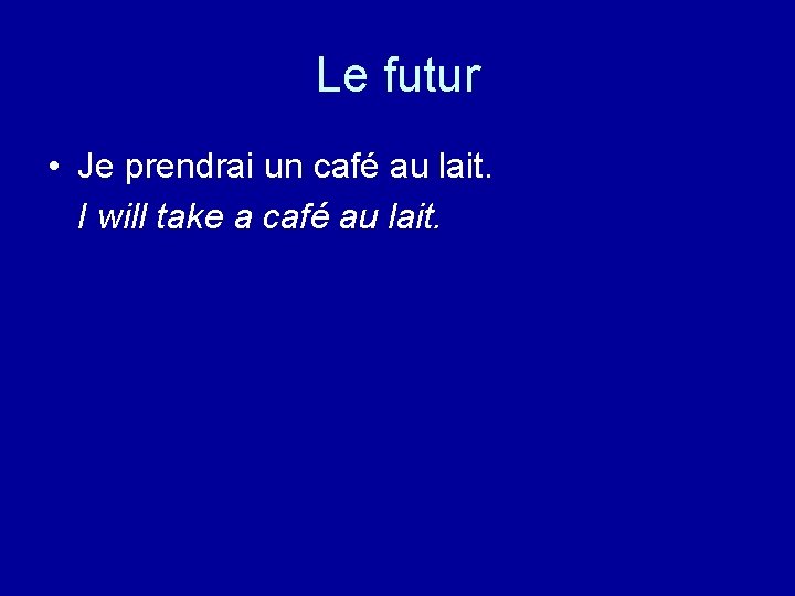 Le futur • Je prendrai un café au lait. I will take a café