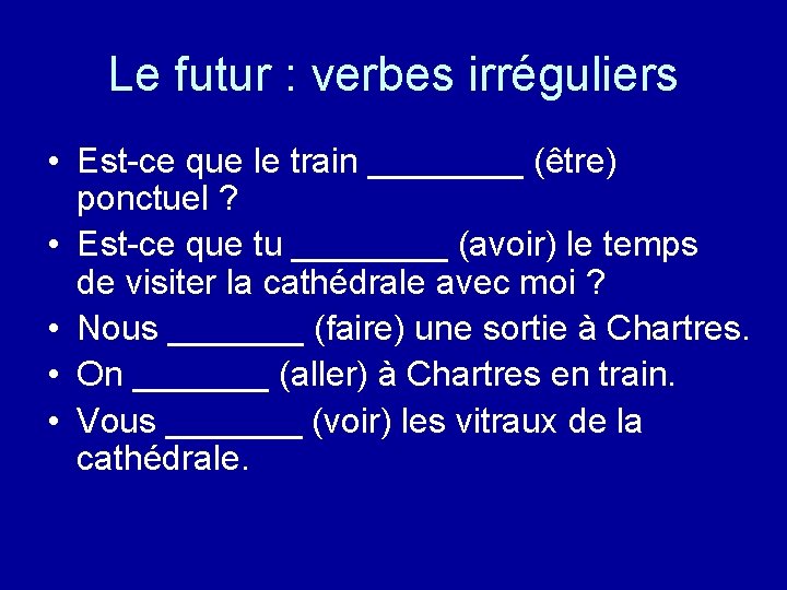 Le futur : verbes irréguliers • Est-ce que le train ____ (être) ponctuel ?