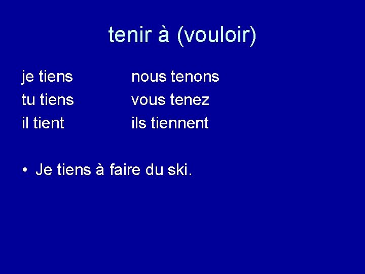 tenir à (vouloir) je tiens nous tenons tu tiens vous tenez il tient ils