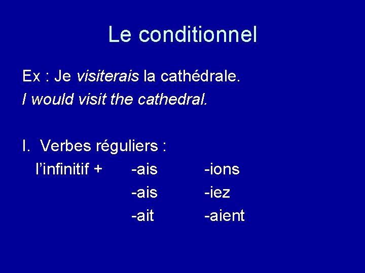 Le conditionnel Ex : Je visiterais la cathédrale. I would visit the cathedral. I.