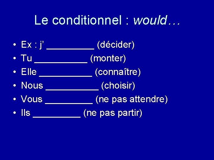 Le conditionnel : would… • • • Ex : j’ _____ (décider) Tu _____