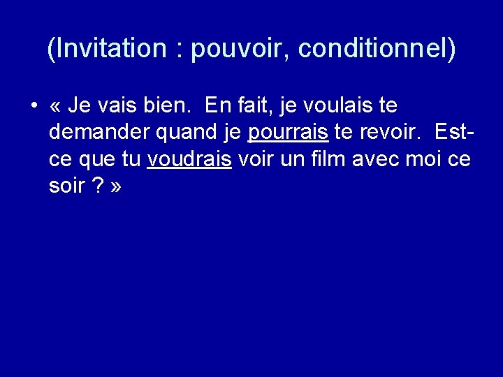 (Invitation : pouvoir, conditionnel) • « Je vais bien. En fait, je voulais te