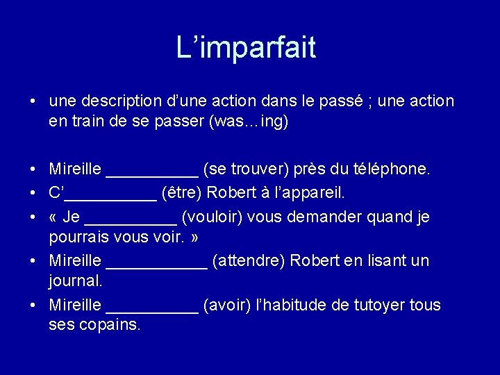 L’imparfait • une description d’une action dans le passé ; une action en train