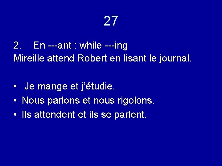 27 2. En ---ant : while ---ing Mireille attend Robert en lisant le journal.