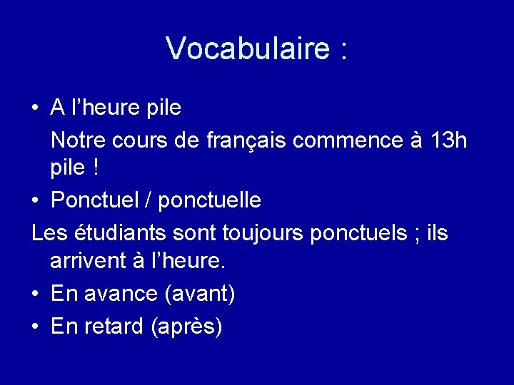 Vocabulaire : • A l’heure pile Notre cours de français commence à 13 h