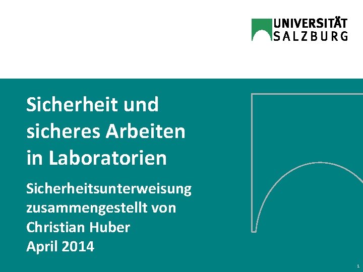 Sicherheit und sicheres Arbeiten in Laboratorien Sicherheitsunterweisung zusammengestellt von Christian Huber April 2014 1