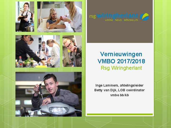 Vernieuwingen VMBO 2017/2018 Rsg Wiringherlant Inge Lammers, afdelingsleider Betty van Dijk, LOB coördinator vmbo
